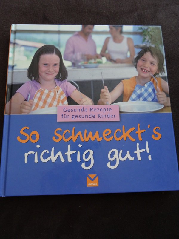 So schmeckts richtig gut - Gesunde Rezepte für gesunde Kinder