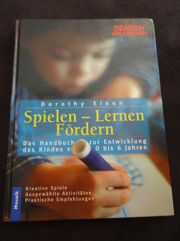 Spielen Lernen Fördern - Das Handbuch zur Entwicklung des Kindes von 0 - 6  Jahren