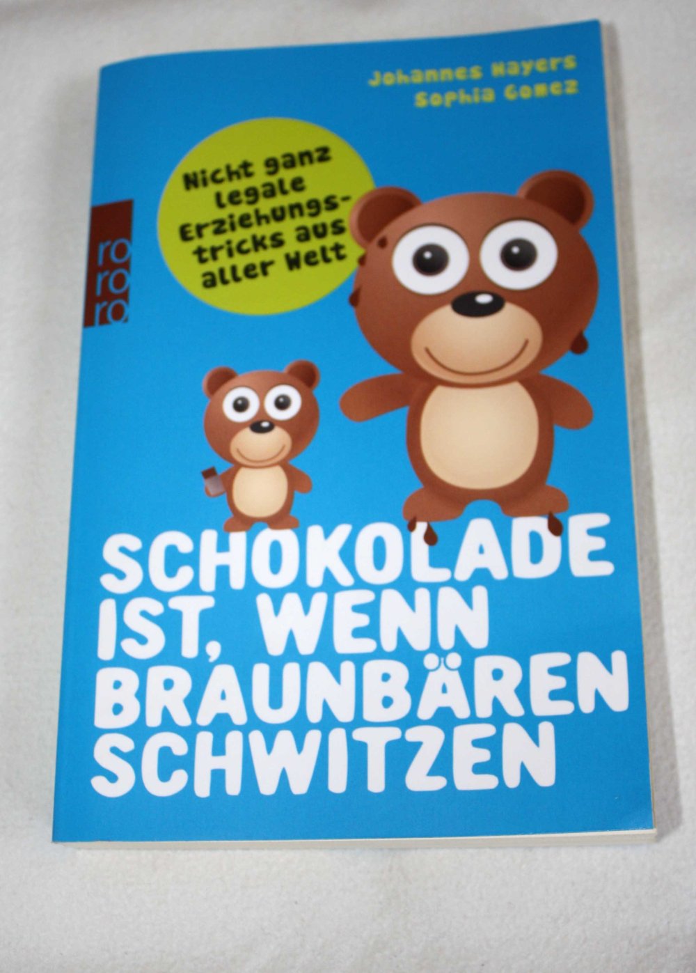 Schokolade ist, wenn Braunbären schwitzen - Nicht ganz legale Erziehungstricks aus aller Welt -  Johannes Hayers; Sophia Gomez