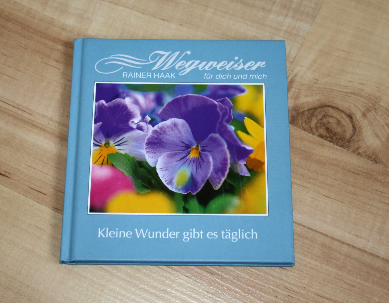 Wegweiser für dich und mich. Kleine Wunder gibt es täglich - Rainer Haak
