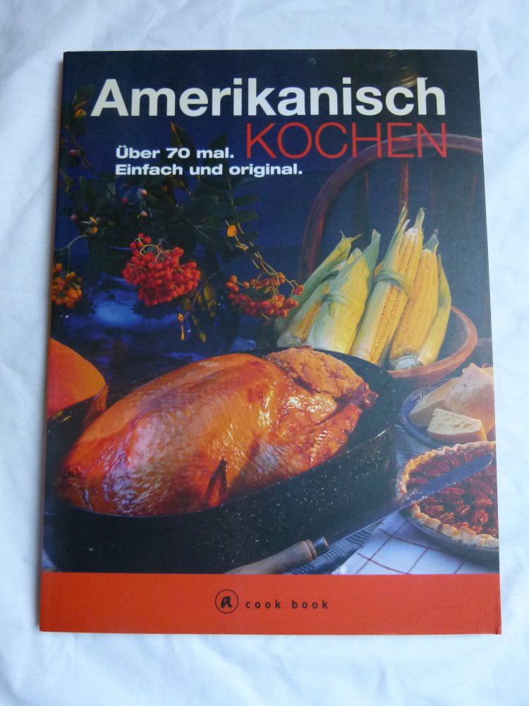 Amerikanisch kochen - über 70 mal. Einfach und original. Kochbuch Cook Book USA Rezepte