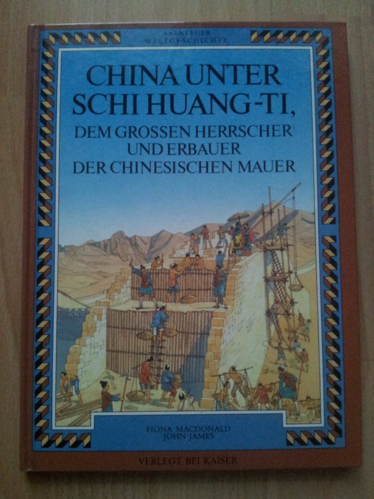 Abenteuer Weltgeschichte Chinaunter Schi Huang-Ti, dem grossen Herrscher und Erbauer der chinesischen Mauer