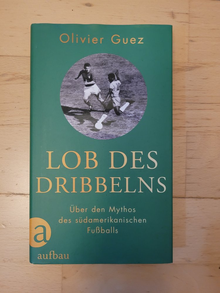 Lob des Dribbelns - Über den Mythos des südamerikanischen Fußballs