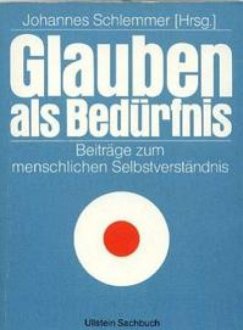 Glauben als Bedürfnis Beiträge zum menschlichen Selbstverständnis