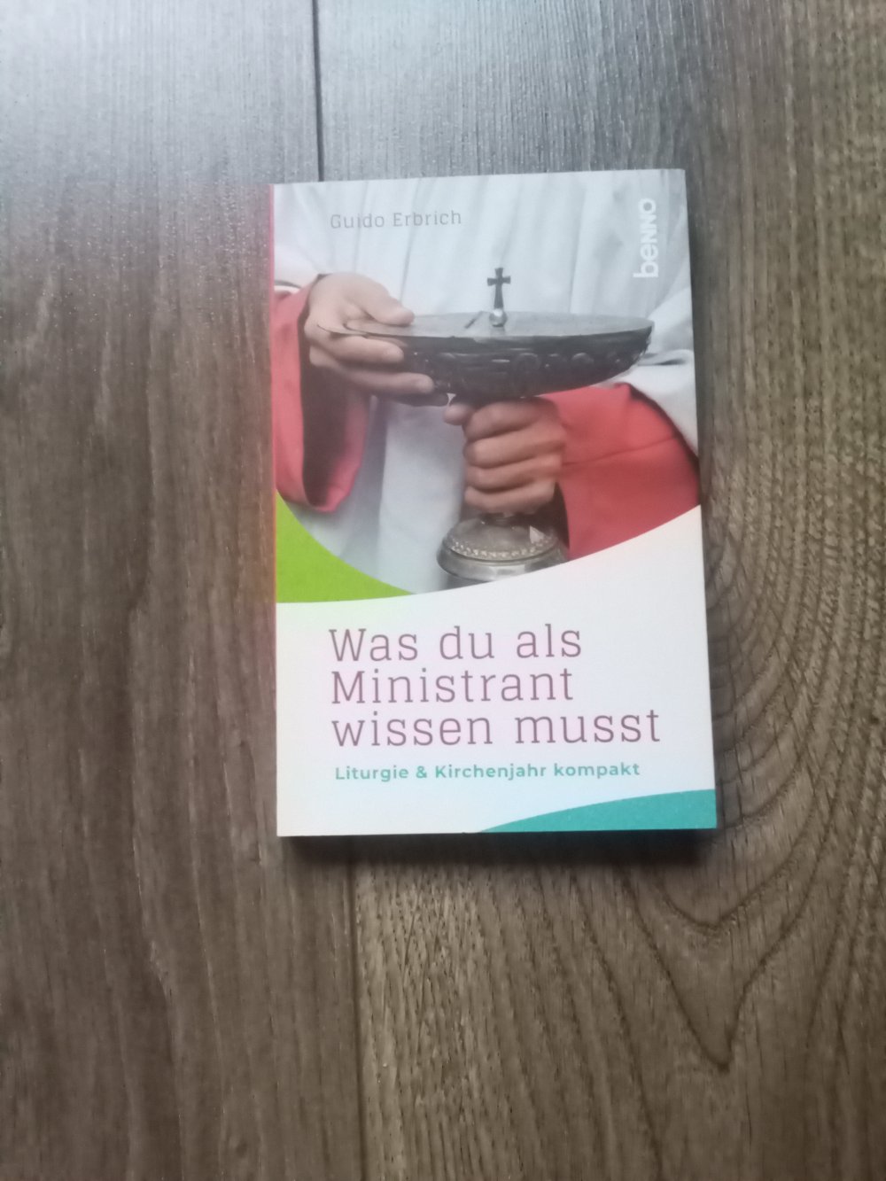 Was du als Ministrant wissen musst: Liturgie Kirchenjahr kompakt Guido Erbrich Benno 