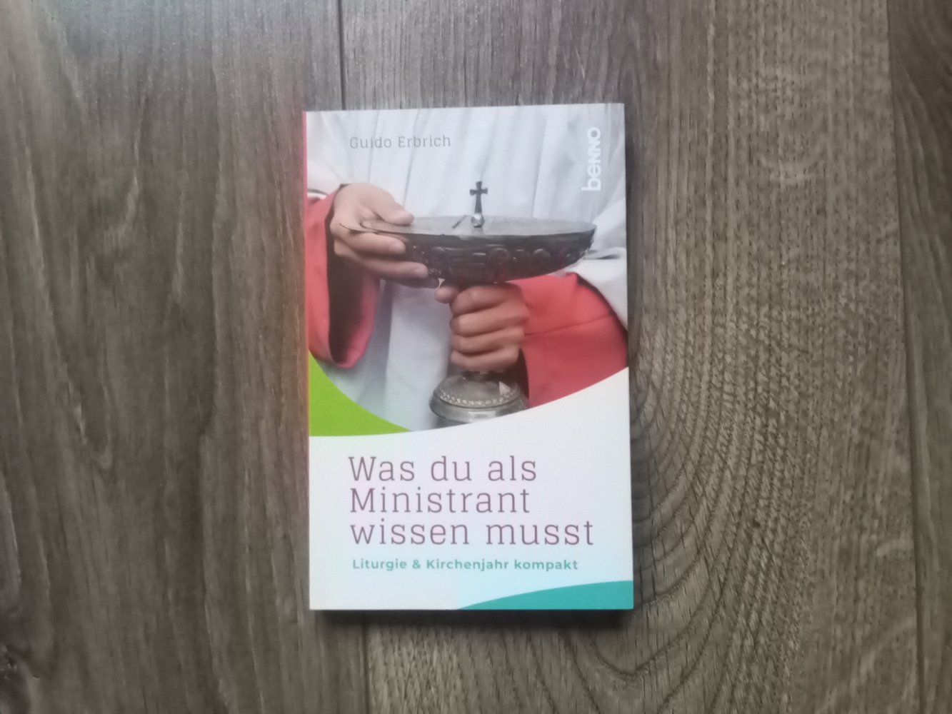 Was du als Ministrant wissen musst: Liturgie Kirchenjahr kompakt Guido Erbrich Benno 