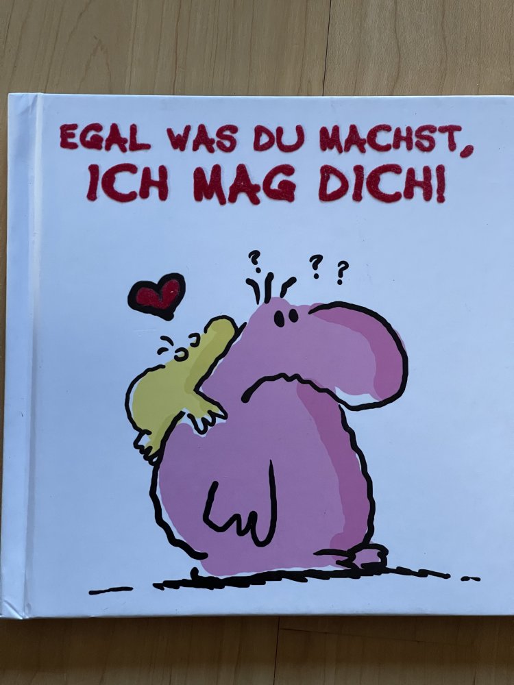 Egal was du machst, ich mag DICH!