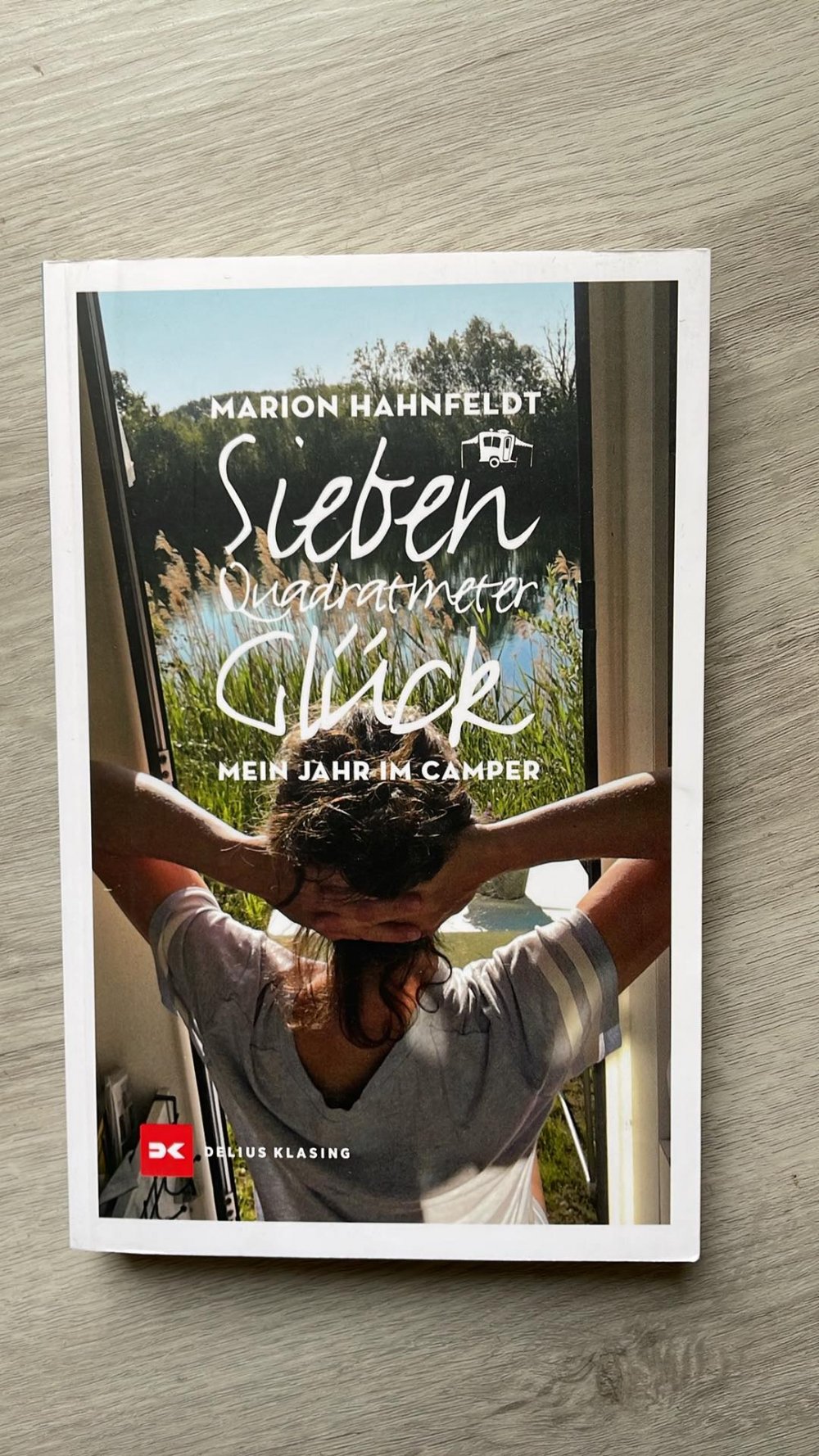 Sieben Quadratmeter Glück - Mein Jahr im Camper