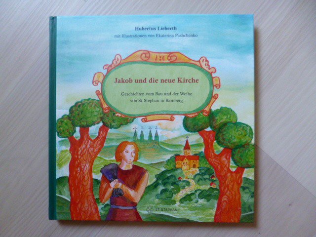 Jakob und die neue Kirche Geschichten vom Bau und Weihe von St.Stephan in Bamberg Buch 