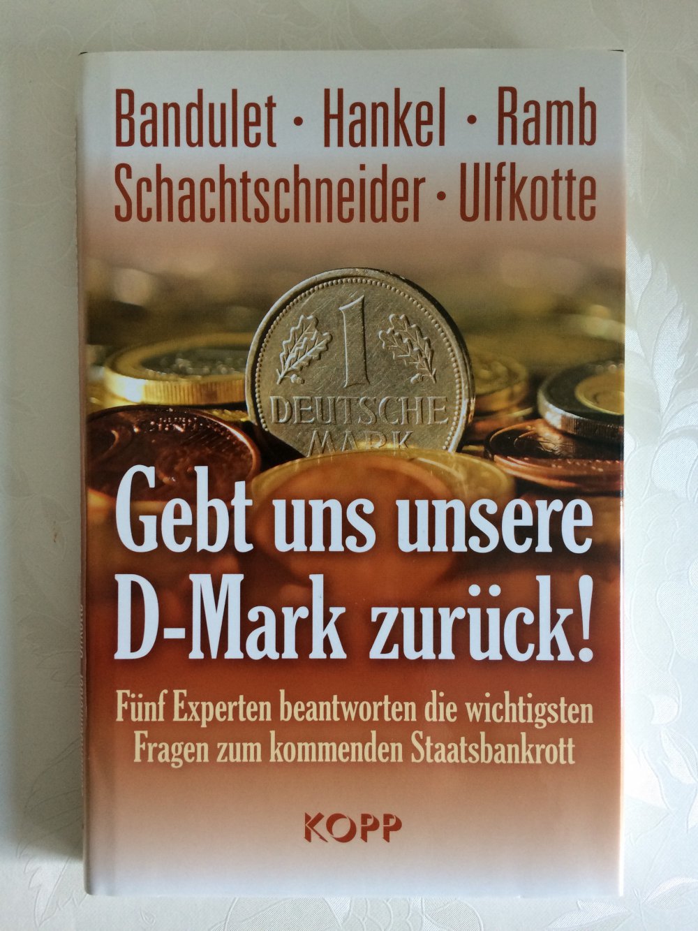 Gebt uns unsere D-Mark zurück: Fünf Experten beantworten die wichtigsten Fragen zum kommenden Staatsbankrott (160 Seiten)